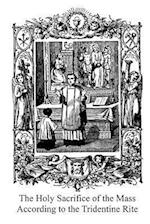 The Holy Sacrifice of the Mass According to the Tridentine Rite