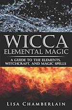 Wicca Elemental Magic: A Guide to the Elements, Witchcraft, and Magic Spells 
