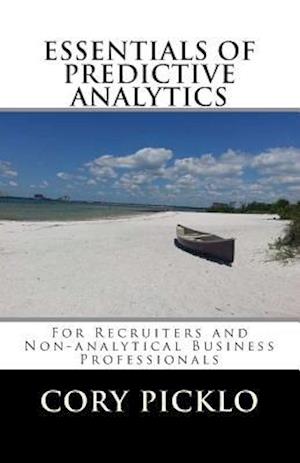 Essentials of Predictive Analytics for Recruiters and Non-Analytical Business Professionals