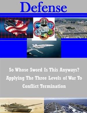 So Whose Sword Is This Anyways? Applying the Three Levels of War to Conflict Termination