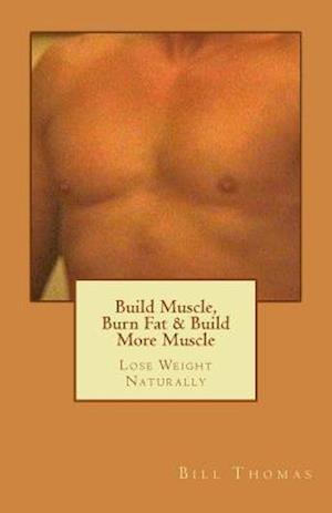 Build Muscle, Burn Fat & Build More Muscle