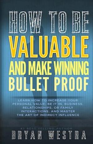 How to Be Valuable and Make Winning Bullet Proof