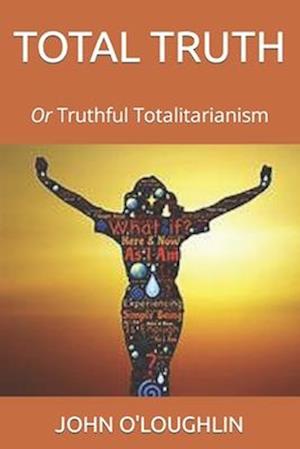 Total Truth: Or Truthful Totalitarianism