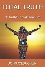 Total Truth: Or Truthful Totalitarianism 