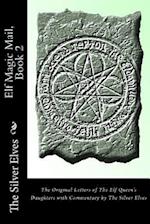 Elf Magic Mail, Book 2: The Original Letters of The Elf Queen's Daughters with Commentary by The Silver Elves 