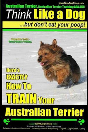 Australian Terrier, Australian Terrier Training, AAA Akc Think Like a Dog But Don't Eat Your Poop! Australian Terrier Breed Expert Training