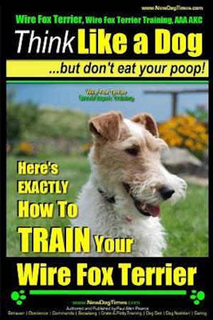 Wire Fox Terrier, Wire Fox Terrier Training, AAA Akc Think Like a Dog But Don't Eat Your Poop! Wire Fox Terrier Breed Expert Training