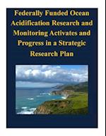 Federally Funded Ocean Acidification Research and Monitoring Activates and Progress in a Strategic Research Plan