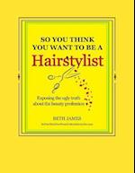 So You Think You Want to Be a Hairstylist