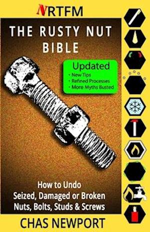 The Rusty Nut Bible: How to Undo Seized, Damaged or Broken Nuts, Bolts, Studs & Screws