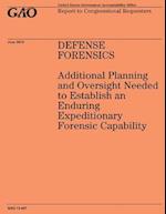 Defense Forensics Additional Planning and Oversight Needed to Establish an Enduring Expeditionary Forensic Capability