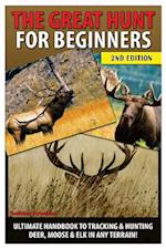 The Great Hunt for Beginners: Ultimate Handbook to Tracking & Hunting Deer, Moose & Elk in Any Terrain 