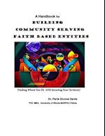 A Handbook for Building Community Serving Faith Based Entities