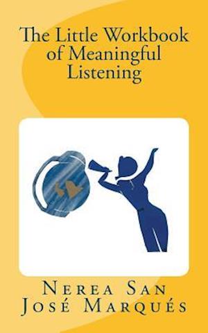 The Little Workbook of Meaningful Listening