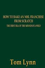 How To Bake an NHL Franchise From Scratch: The First Era of the Minnesota Wild 