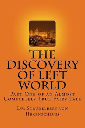 The Discovery of Left World: Part One of an Almost Completely True Fairy Tale