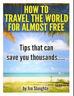 How to Travel the World for Almost Free - Tips That Can Save You Thousands