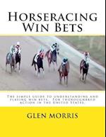 Horseracing Win Bets: The simple guide to understanding and playing win bets. For thoroughbred action in the United States. 