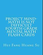 Project Mind-Math Is Not Difficult Fourth Grade Mental Math Flash Cards