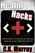 Health Hacks: 46 Hacks to Improve Your Mood, Boost Your Performance, and Guarantee a Longer, Healthier, More Vibrant Life 