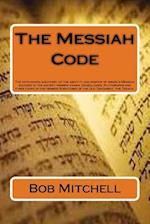 The Messiah Code: The astounding discovery of the identity and mission of Israel's Messiah revealed in the ancient Hebrew names, Genealogies, Pictogra