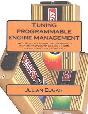 Tuning programmable engine management: How to select, install and tune programmable engine management, working from a home workshop and tuning on the