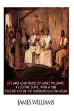 Life and Adventures of James Williams, a Fugitive Slave, with a Full Description of the Underground Railroad