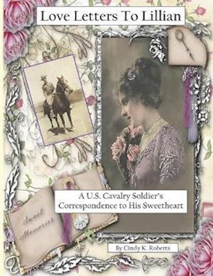 Love Letters To Lillian: A U.S. Cavalry Soldier's Correspondence to His Sweetheart