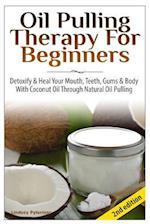 Oil Pulling Therapy For Beginners: Detoxify & Heal Your Mouth, Teeth, Gums & Body With Coconut Oil Through Natural Oil Pulling 