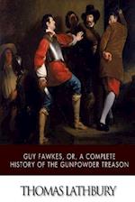 Guy Fawkes, Or, a Complete History of the Gunpowder Treason