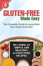 Gluten-Free Made Easy: The Complete Guide to Jump-Start Your Gluten-Free Diet - Including 25 Simple and Delicious Gluten-Free Recipes 