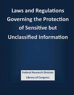 Laws and Regulations Governing the Protection of Sensitive But Unclassified Information