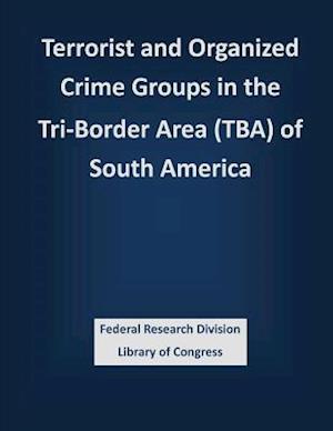 Terrorist and Organized Crime Groups in the Tri-Border Area (Tba) of South America