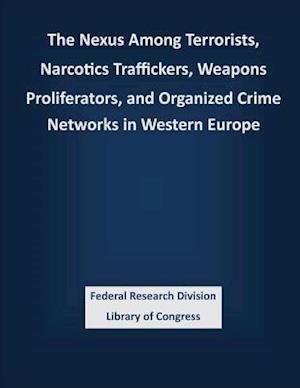 The Nexus Among Terrorists, Narcotics Traffickers, Weapons Proliferators, and Organized Crime Networks in Western Europe