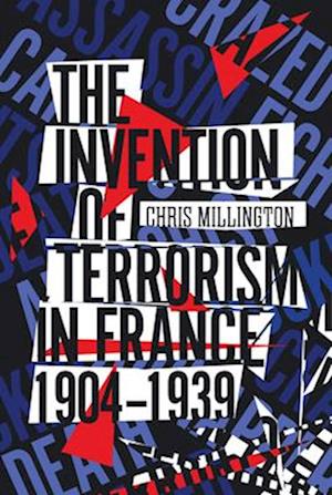 The Invention of Terrorism in France, 1904-1939