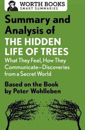 Summary and Analysis of The Hidden Life of Trees: What They Feel, How They Communicate-Discoveries from a Secret World