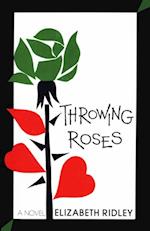 Throwing Roses : A Novel