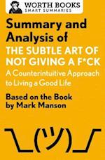 Summary and Analysis of The Subtle Art of Not Giving a F*ck: A Counterintuitive Approach to Living a Good Life