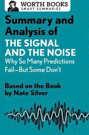 Summary and Analysis of the Signal and the Noise: Why So Many Predictions Fail--But Some Don't