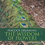 Peacock Dreaming: the Wisdom of Flowers
