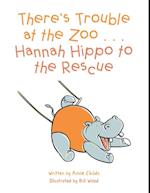 There'S Trouble at the Zoo . . . Hannah Hippo to the Rescue