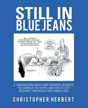 Still in Blue Jeans: A Conversation About Baby Boomers, Business, the Dawn of the Snypie, and How to Stay Relevant Throughout Our Longer Lives