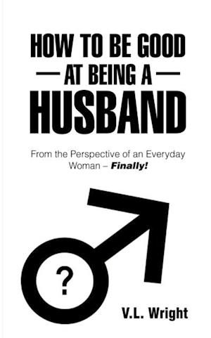 How to Be Good at Being a Husband