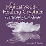 Mystical World of Healing Crystals: a Metaphysical Guide