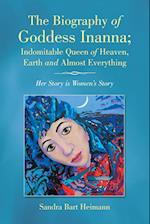 The Biography of Goddess Inanna; Indomitable Queen of Heaven, Earth and Almost Everything