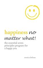 Happiness No Matter What! the Essential Seven Principles Program for a Happy You