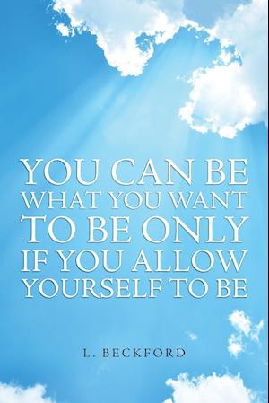 You Can Be What You Want To Be Only If You Allow Yourself To Be