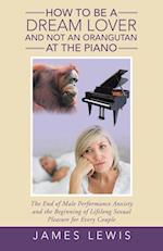How to Be a Dream Lover and Not an Orangutan at the Piano
