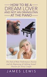 How to Be a Dream Lover and Not an Orangutan at the Piano