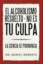 El Alcoholismo Resuelto - No Es Tu Culpa